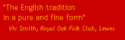 'The English tradition in a pure and fine form' - Vic Smith, Royal Oak Folk Club, Lewes.